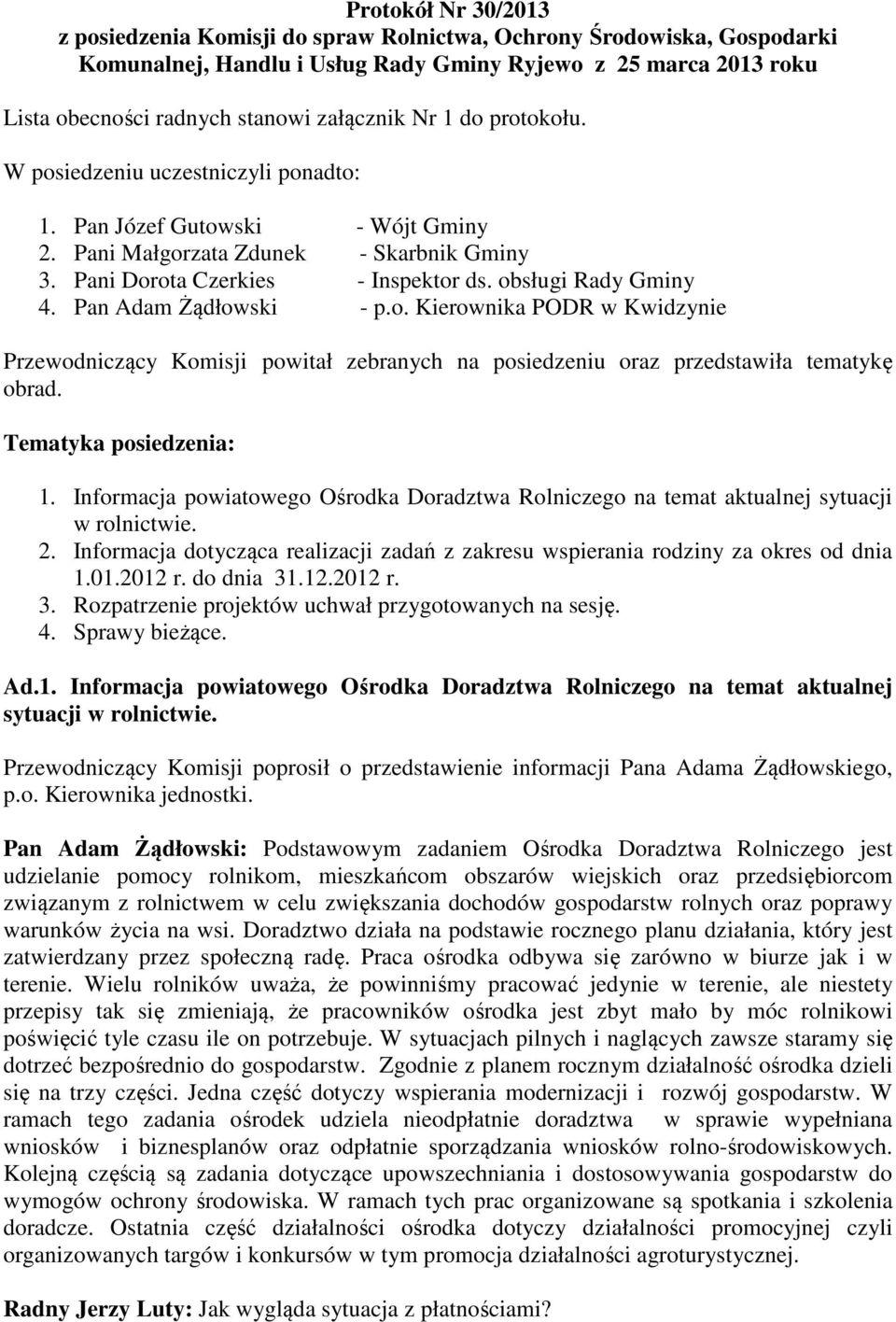 obsługi Rady Gminy 4. Pan Adam Żądłowski - p.o. Kierownika PODR w Kwidzynie Przewodniczący Komisji powitał zebranych na posiedzeniu oraz przedstawiła tematykę obrad. Tematyka posiedzenia: 1.
