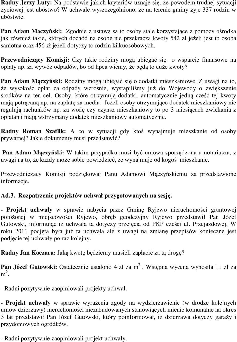 jeżeli dotyczy to rodzin kilkuosobowych. Przewodniczący Komisji: Czy takie rodziny mogą ubiegać się o wsparcie finansowe na opłaty np. za wywóz odpadów, bo od lipca wiemy, że będą to duże kwoty?