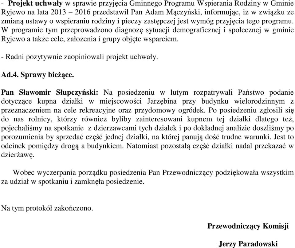 W programie tym przeprowadzono diagnozę sytuacji demograficznej i społecznej w gminie Ryjewo a także cele, założenia i grupy objęte wsparciem. - Radni pozytywnie zaopiniowali projekt uchwały. Ad.4.