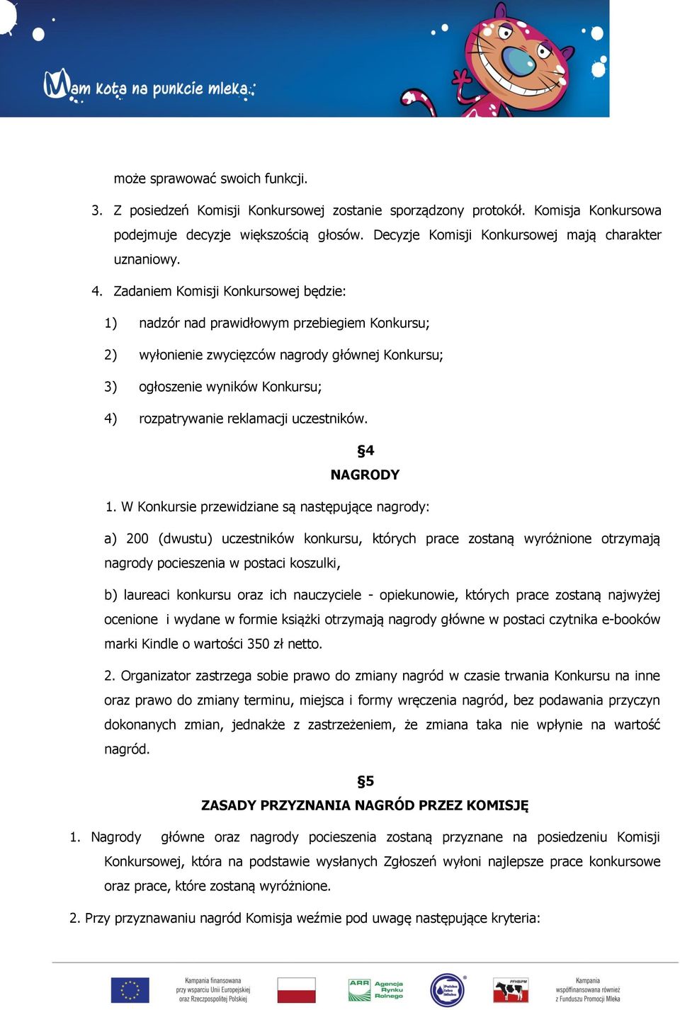 Zadaniem Komisji Konkursowej będzie: 1) nadzór nad prawidłowym przebiegiem Konkursu; 2) wyłonienie zwycięzców nagrody głównej Konkursu; 3) ogłoszenie wyników Konkursu; 4) rozpatrywanie reklamacji