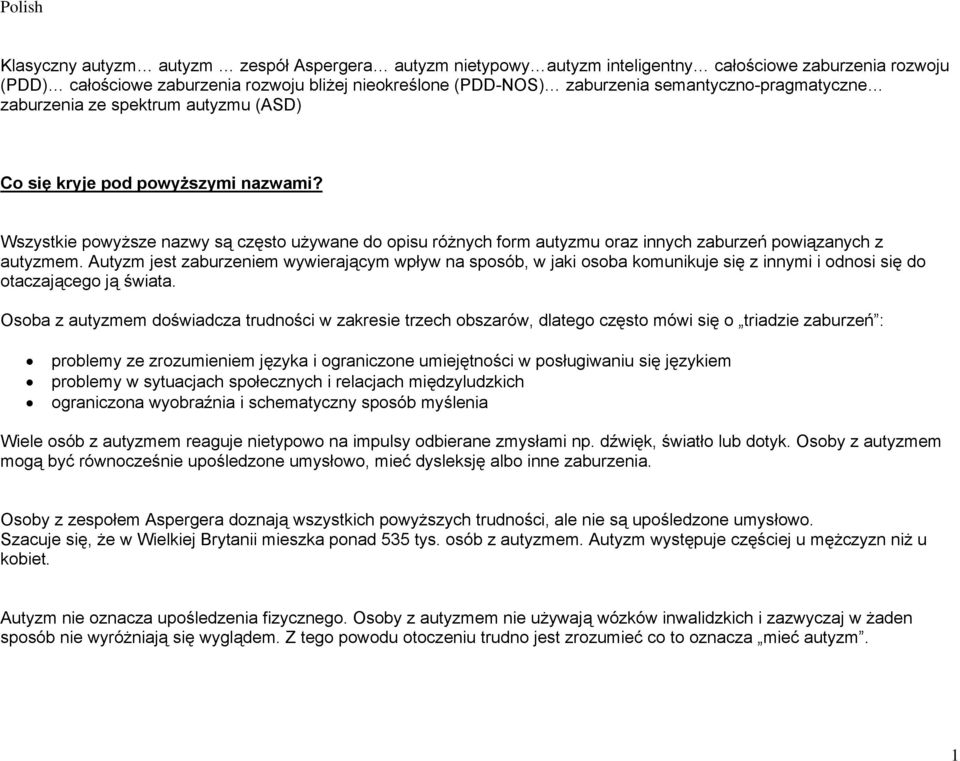 Wszystkie powyższe nazwy są często używane do opisu różnych form autyzmu oraz innych zaburzeń powiązanych z autyzmem.
