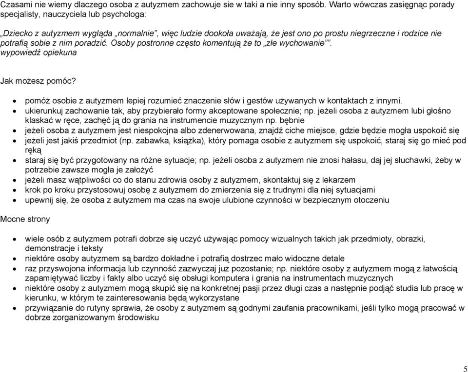 sobie z nim poradzić. Osoby postronne często komentują że to złe wychowanie. wypowiedź opiekuna pomóż osobie z autyzmem lepiej rozumieć znaczenie słów i gestów używanych w kontaktach z innymi.