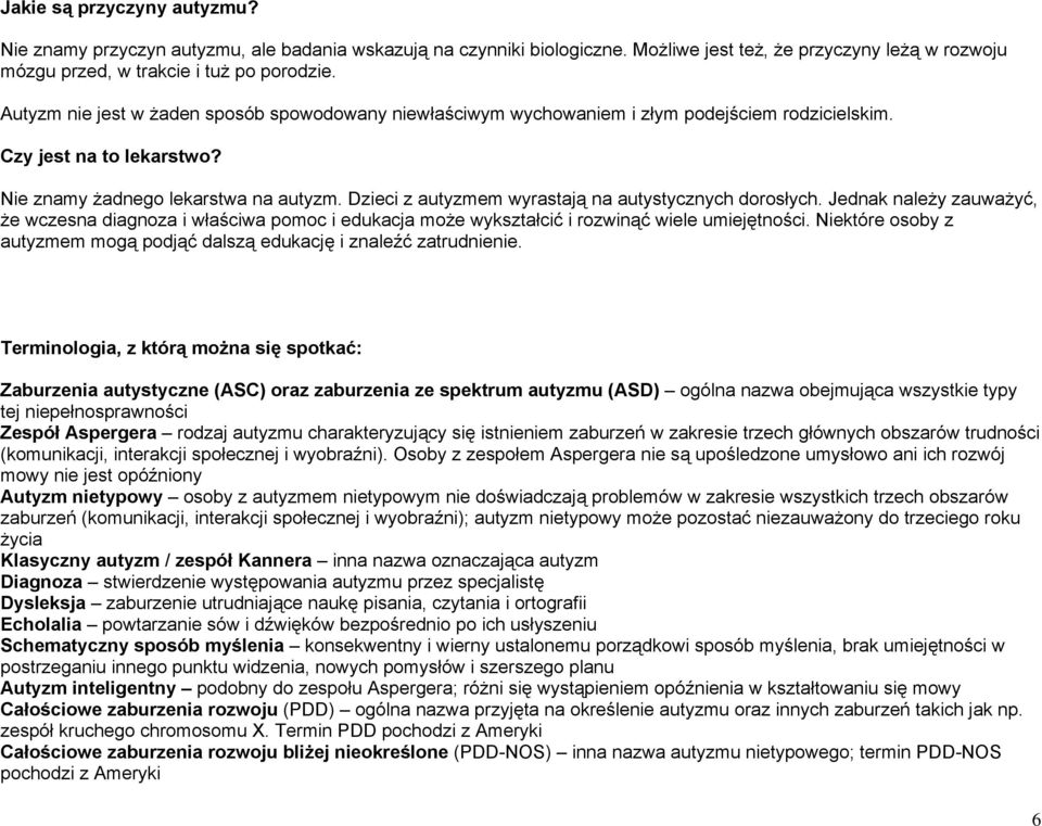 Dzieci z autyzmem wyrastają na autystycznych dorosłych. Jednak należy zauważyć, że wczesna diagnoza i właściwa pomoc i edukacja może wykształcić i rozwinąć wiele umiejętności.