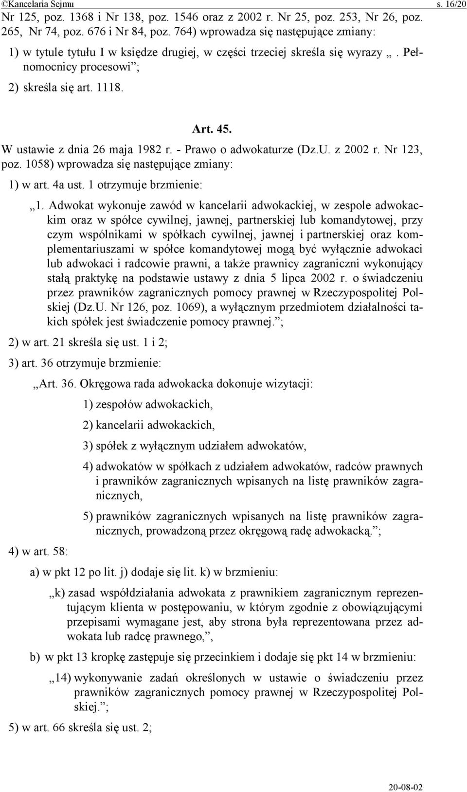 W ustawie z dnia 26 maja 1982 r. - Prawo o adwokaturze (Dz.U. z 2002 r. Nr 123, poz. 1058) wprowadza się następujące zmiany: 1) w art. 4a ust. 1 otrzymuje brzmienie: 1.