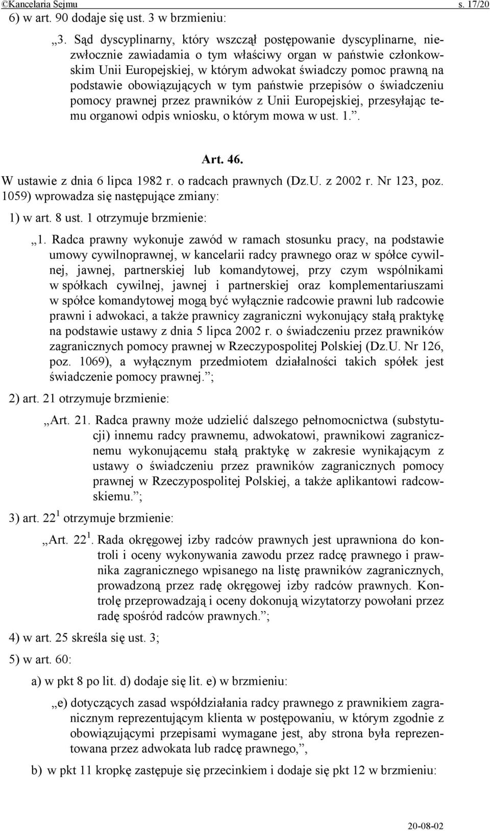 podstawie obowiązujących w tym państwie przepisów o świadczeniu pomocy prawnej przez prawników z Unii Europejskiej, przesyłając temu organowi odpis wniosku, o którym mowa w ust. 1.. Art. 46.