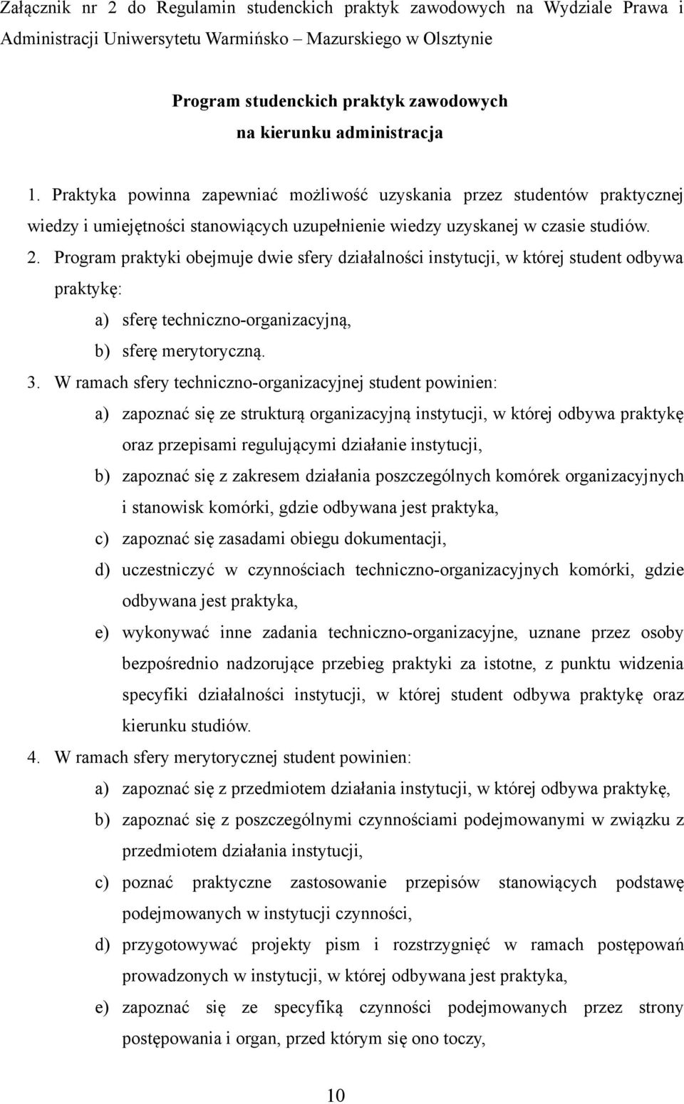 Program praktyki obejmuje dwie sfery działalności instytucji, w której student odbywa praktykę: a) sferę techniczno-organizacyjną, b) sferę merytoryczną. 3.