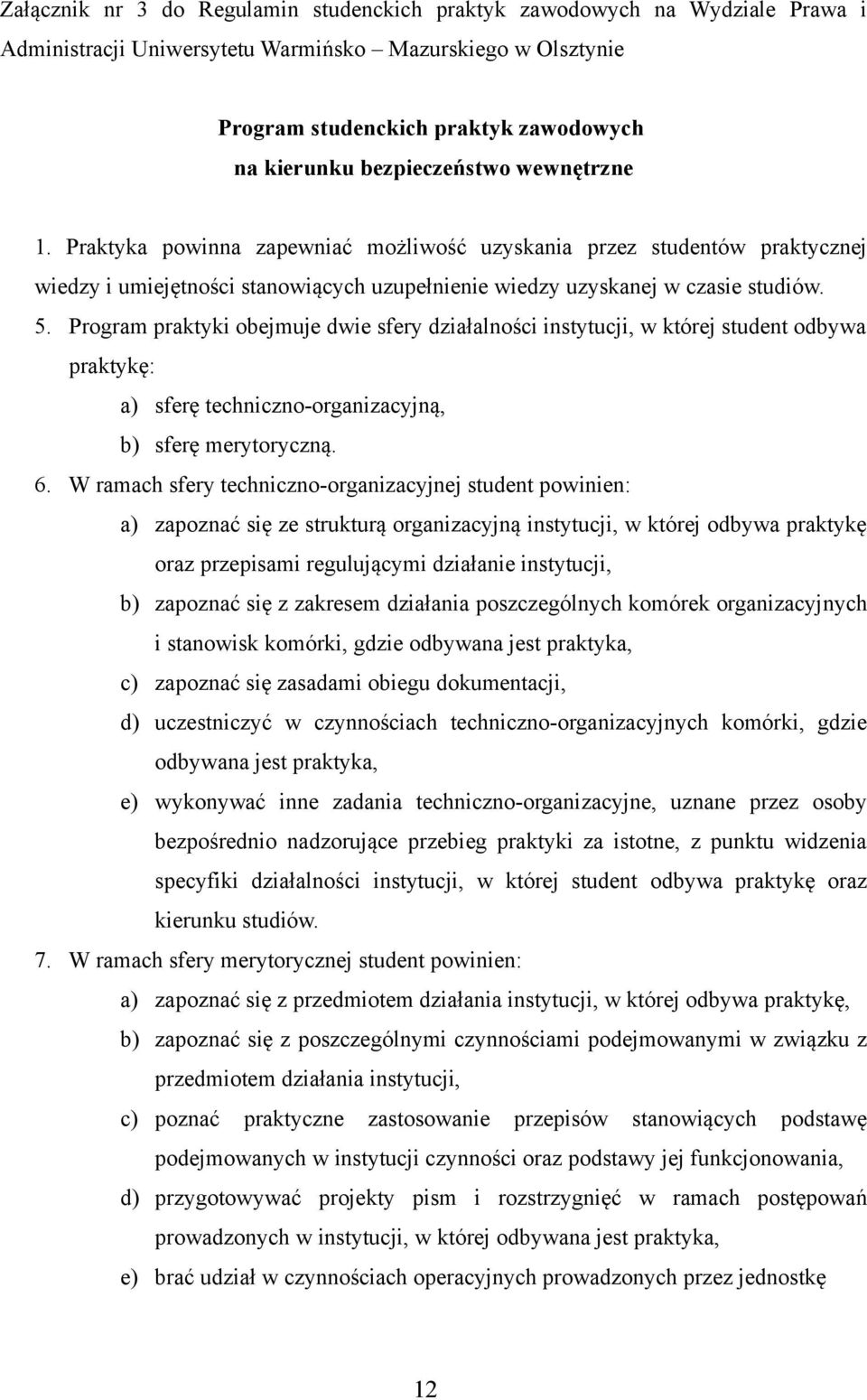 Program praktyki obejmuje dwie sfery działalności instytucji, w której student odbywa praktykę: a) sferę techniczno-organizacyjną, b) sferę merytoryczną. 6.