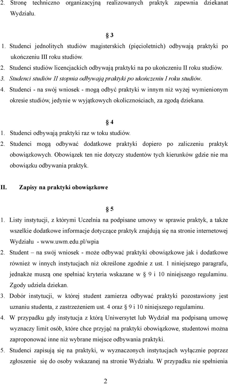 Studenci - na swój wniosek - mogą odbyć praktyki w innym niż wyżej wymienionym okresie studiów, jedynie w wyjątkowych okolicznościach, za zgodą dziekana. 4 1.