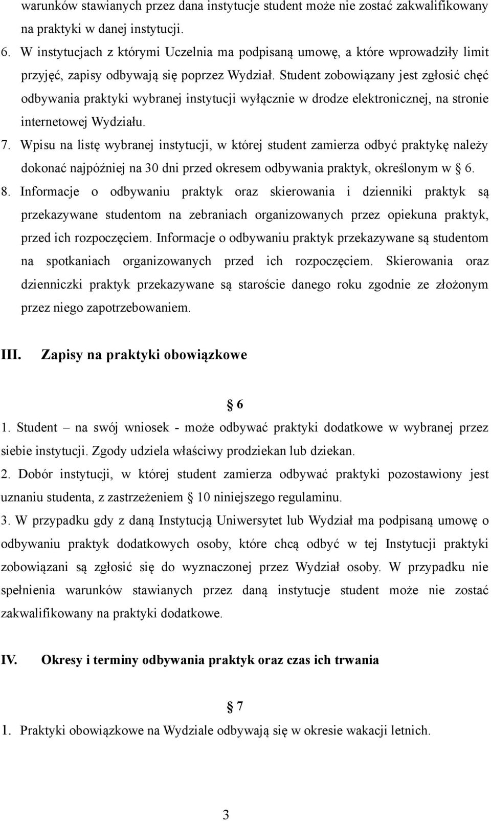 Student zobowiązany jest zgłosić chęć odbywania praktyki wybranej instytucji wyłącznie w drodze elektronicznej, na stronie internetowej Wydziału. 7.