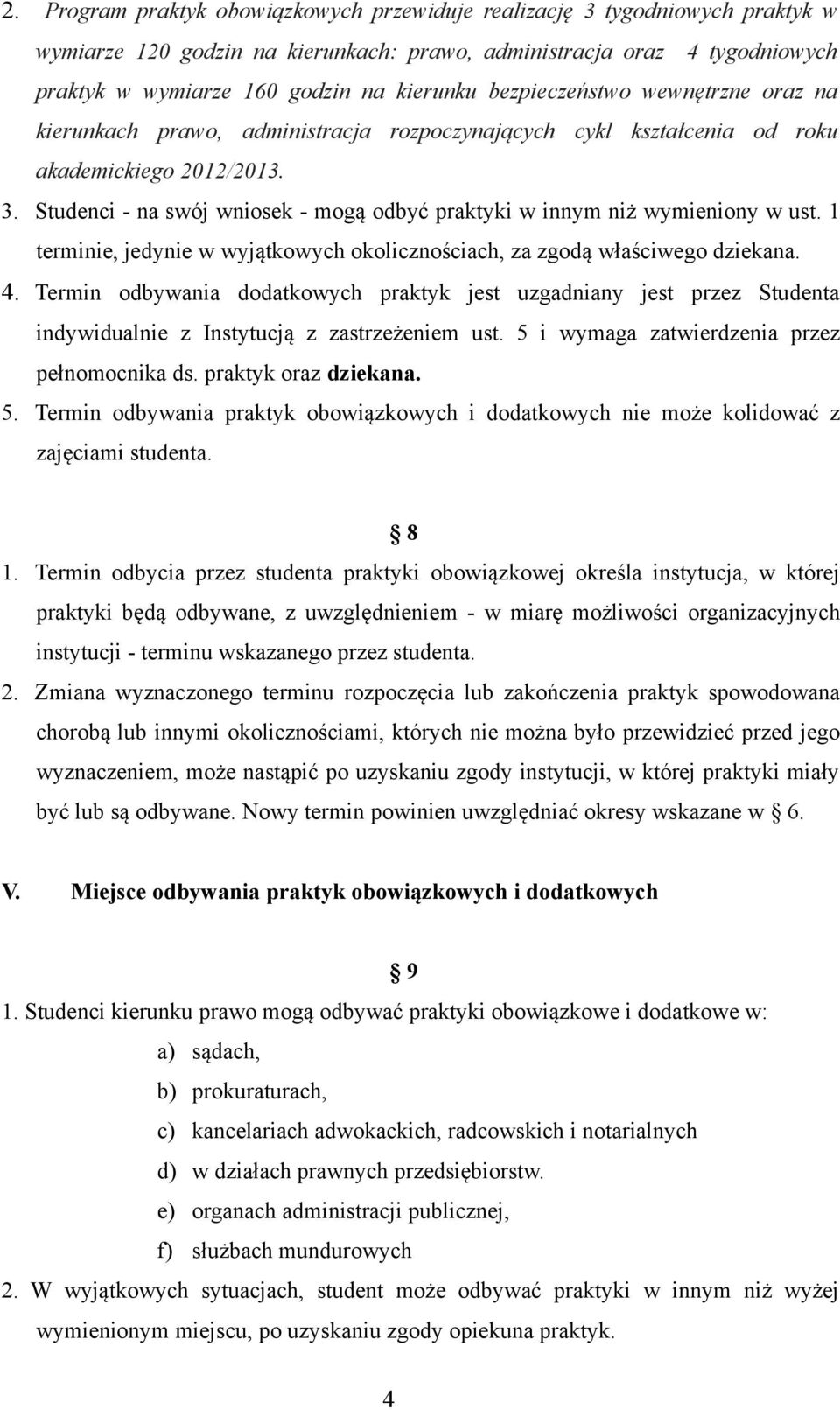 Studenci - na swój wniosek - mogą odbyć praktyki w innym niż wymieniony w ust. 1 terminie, jedynie w wyjątkowych okolicznościach, za zgodą właściwego dziekana. 4.