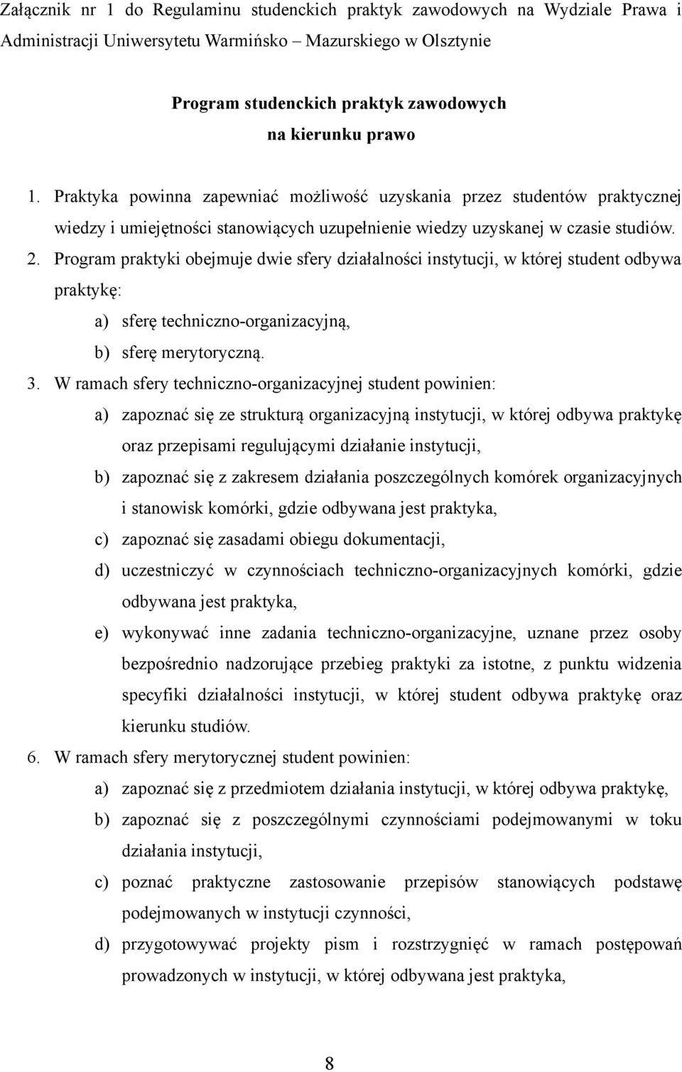 Program praktyki obejmuje dwie sfery działalności instytucji, w której student odbywa praktykę: a) sferę techniczno-organizacyjną, b) sferę merytoryczną. 3.