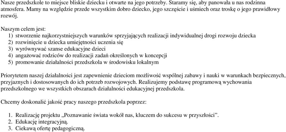 Naszym celem jest: 1) stworzenie najkorzystniejszych warunków sprzyjających realizacji indywidualnej drogi rozwoju dziecka 2) rozwinięcie u dziecka umiejętności uczenia się 3) wyrównywać szanse