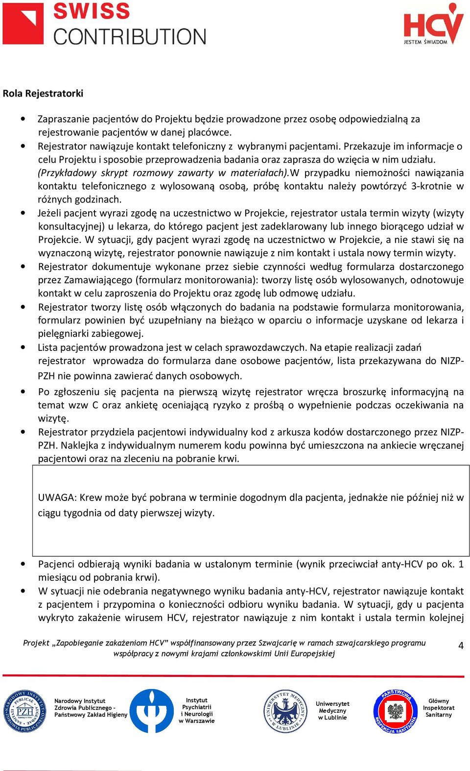 (Przykładowy skrypt rozmowy zawarty w materiałach).w przypadku niemożności nawiązania kontaktu telefonicznego z wylosowaną osobą, próbę kontaktu należy powtórzyć 3-krotnie w różnych godzinach.