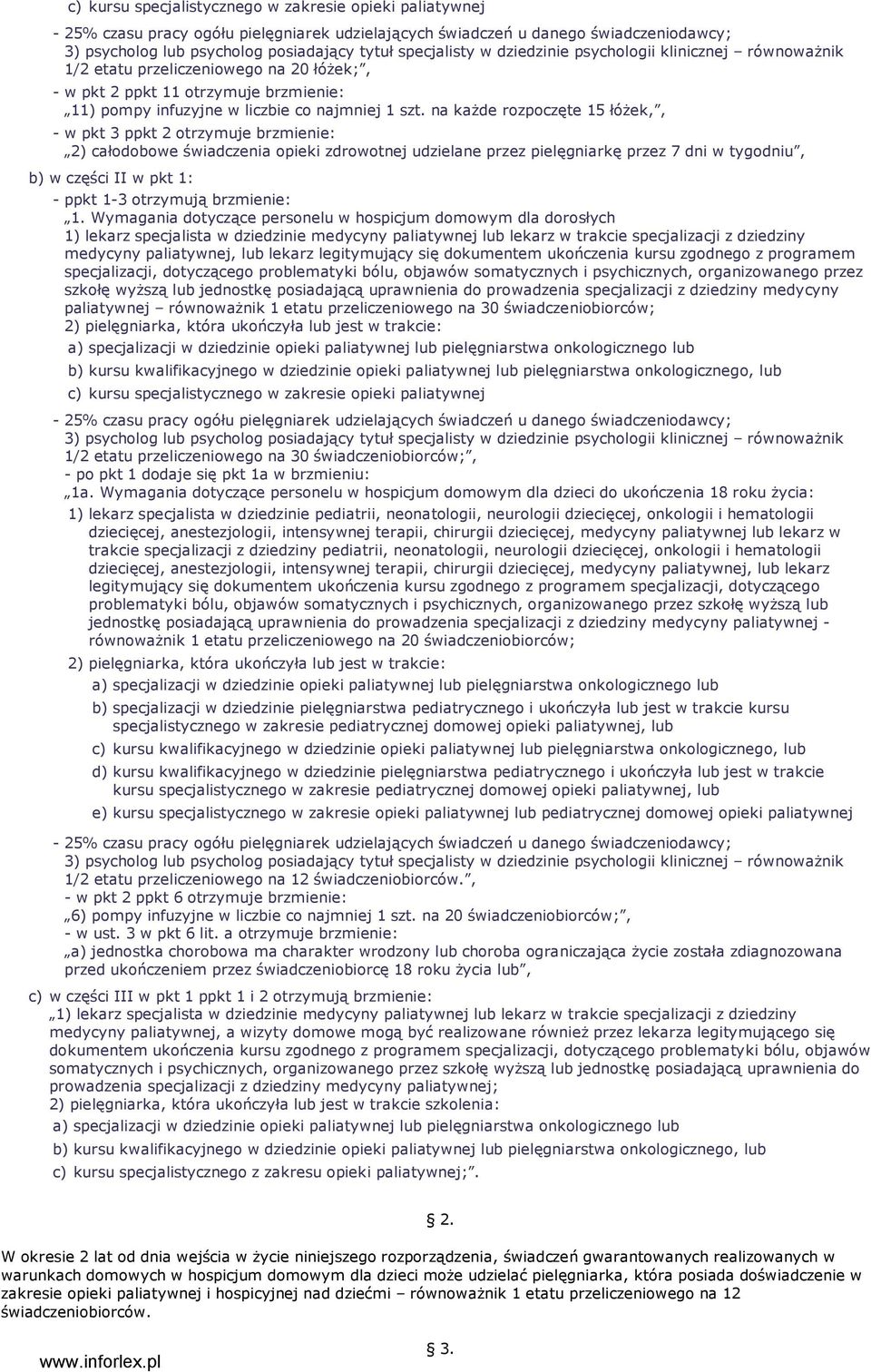 na kaŝde rozpoczęte 15 łóŝek,, - w pkt 3 ppkt 2 otrzymuje brzmienie: 2) całodobowe świadczenia opieki zdrowotnej udzielane przez pielęgniarkę przez 7 dni w tygodniu, b) w części II w pkt 1: - ppkt