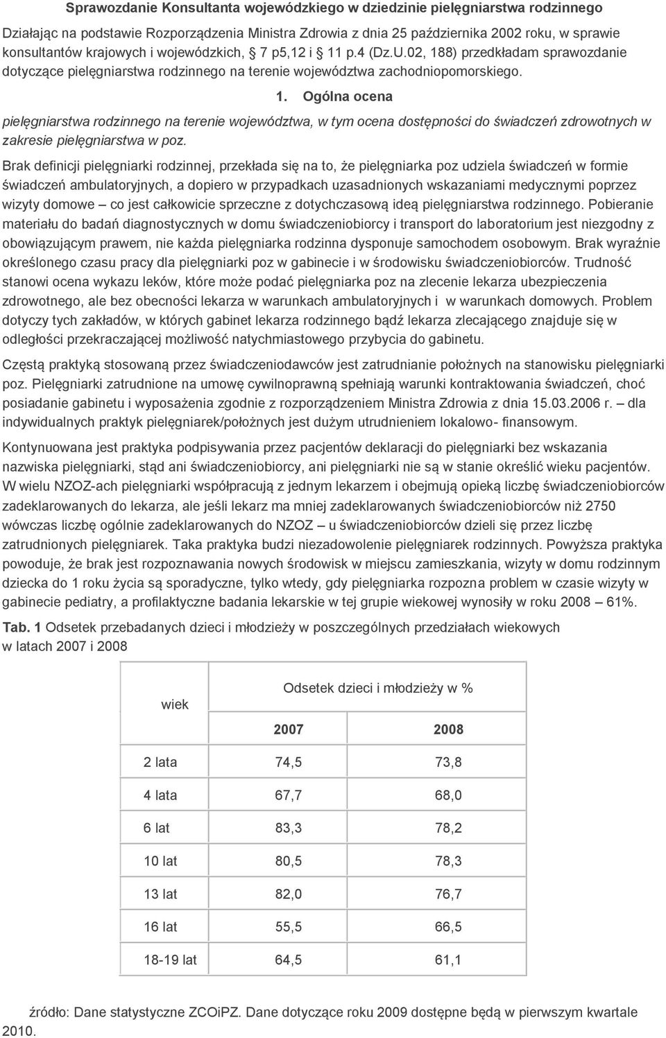 Brak definicji pielęgniarki rodzinnej, przekłada się na to, że pielęgniarka poz udziela świadczeń w formie świadczeń ambulatoryjnych, a dopiero w przypadkach uzasadnionych wskazaniami medycznymi