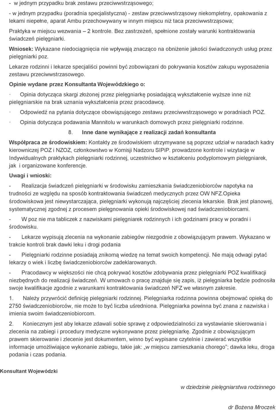 Wniosek: Wykazane niedociągnięcia nie wpływają znacząco na obniżenie jakości świadczonych usług przez pielęgniarki poz.