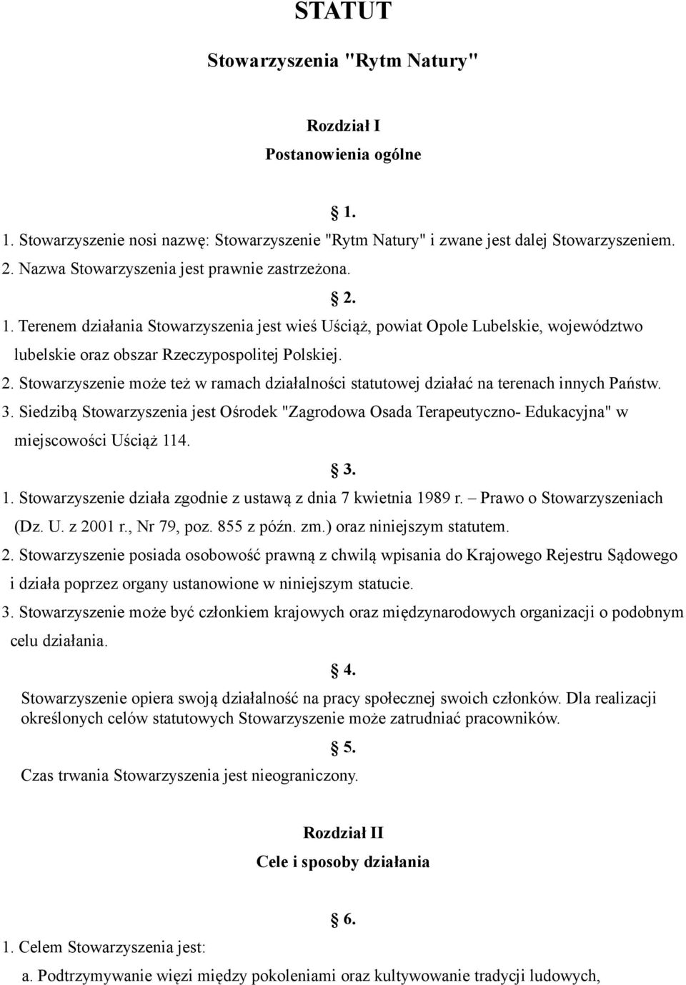 2. Stowarzyszenie może też w ramach działalności statutowej działać na terenach innych Państw. 3.