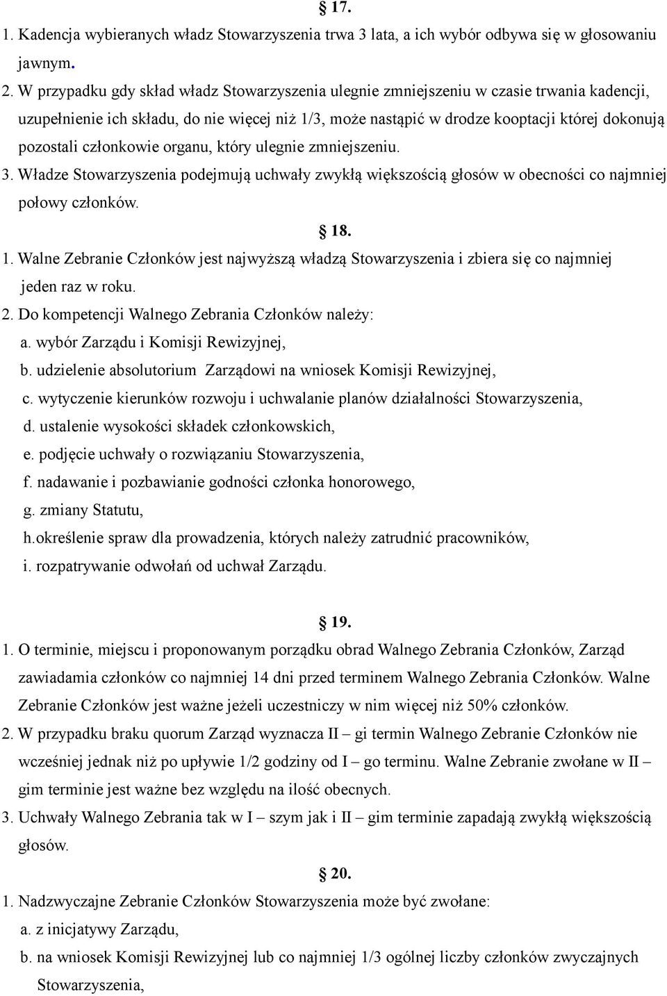członkowie organu, który ulegnie zmniejszeniu. 3. Władze Stowarzyszenia podejmują uchwały zwykłą większością głosów w obecności co najmniej połowy członków. 18