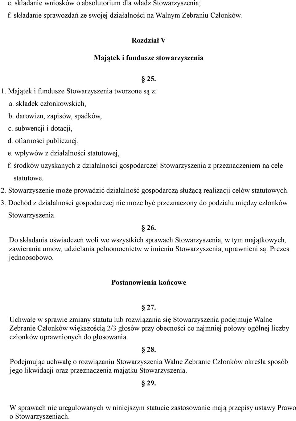 środków uzyskanych z działalności gospodarczej Stowarzyszenia z przeznaczeniem na cele statutowe. 2. Stowarzyszenie może prowadzić działalność gospodarczą służącą realizacji celów statutowych. 3.