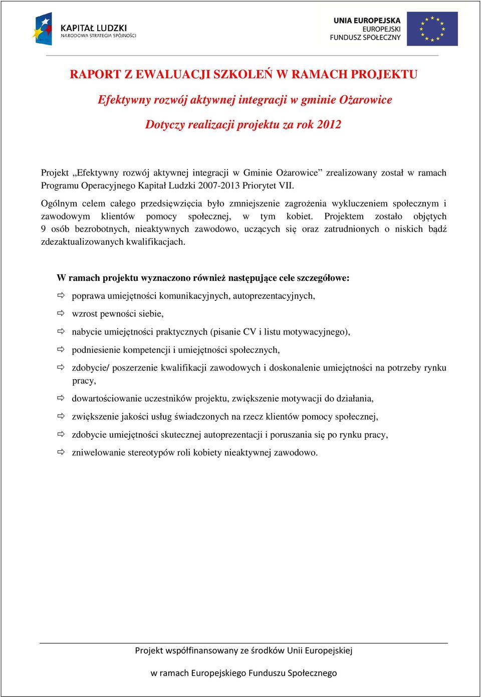 Ogólnym celem całego przedsięwzięcia było zmniejszenie zagrożenia wykluczeniem społecznym i zawodowym klientów pomocy społecznej, w tym kobiet.