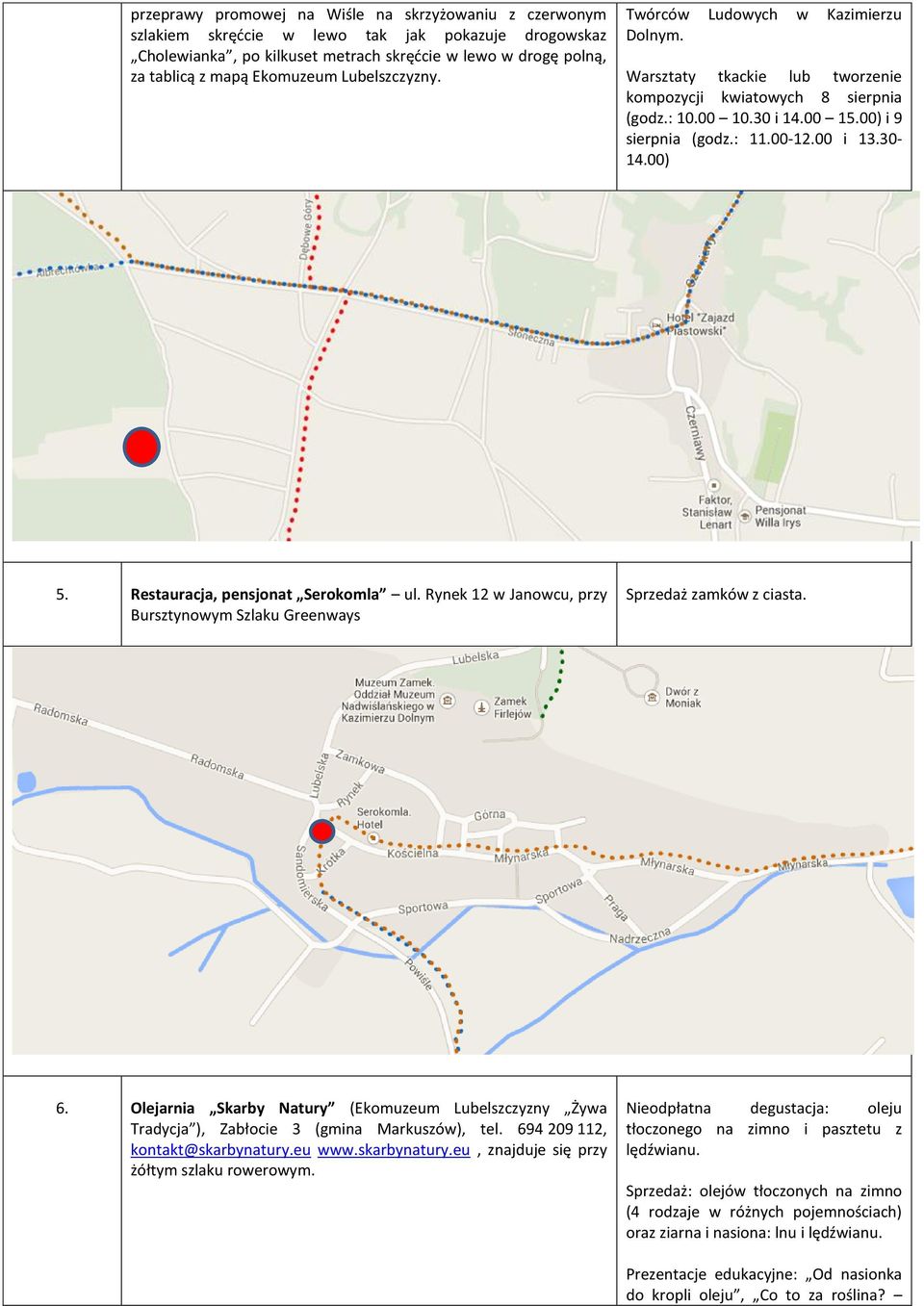 00 i 13.30-14.00) 5. Restauracja, pensjonat Serokomla ul. Rynek 12 w Janowcu, przy Bursztynowym Szlaku Greenways Sprzedaż zamków z ciasta. 6.