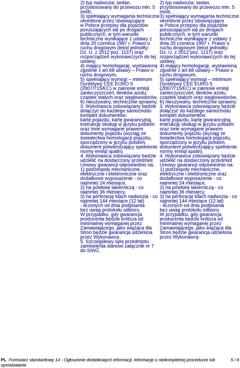 20 czerwca 1997 r. Prawo o ruchu drogowym (tekst jednolity: Dz. U. z 2012 poz. 1137) oraz rozporządzeń wykonawczych do tej ustawy, 4) mający homologację, wystawioną zgodnie z art.