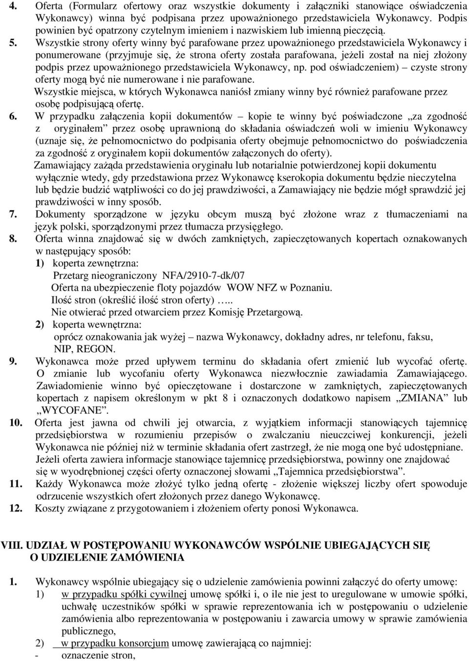Wszystkie strony oferty winny być parafowane przez upoważnionego przedstawiciela Wykonawcy i ponumerowane (przyjmuje się, że strona oferty została parafowana, jeżeli został na niej złożony podpis
