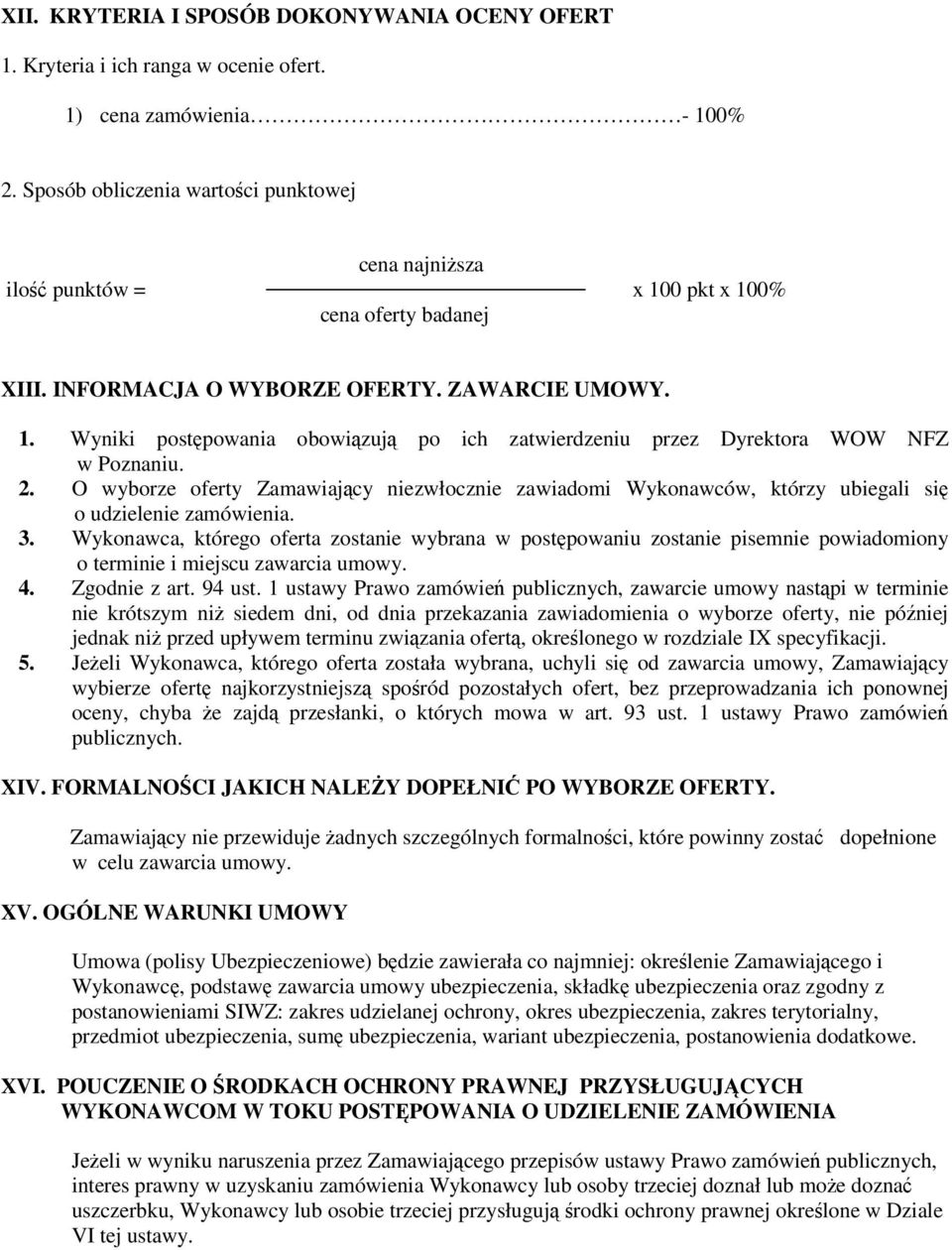 2. O wyborze oferty Zamawiający niezwłocznie zawiadomi Wykonawców, którzy ubiegali się o udzielenie zamówienia. 3.