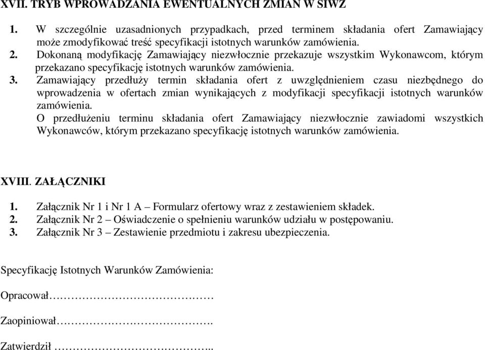 Dokonaną modyfikację Zamawiający niezwłocznie przekazuje wszystkim Wykonawcom, którym przekazano specyfikację istotnych warunków zamówienia. 3.
