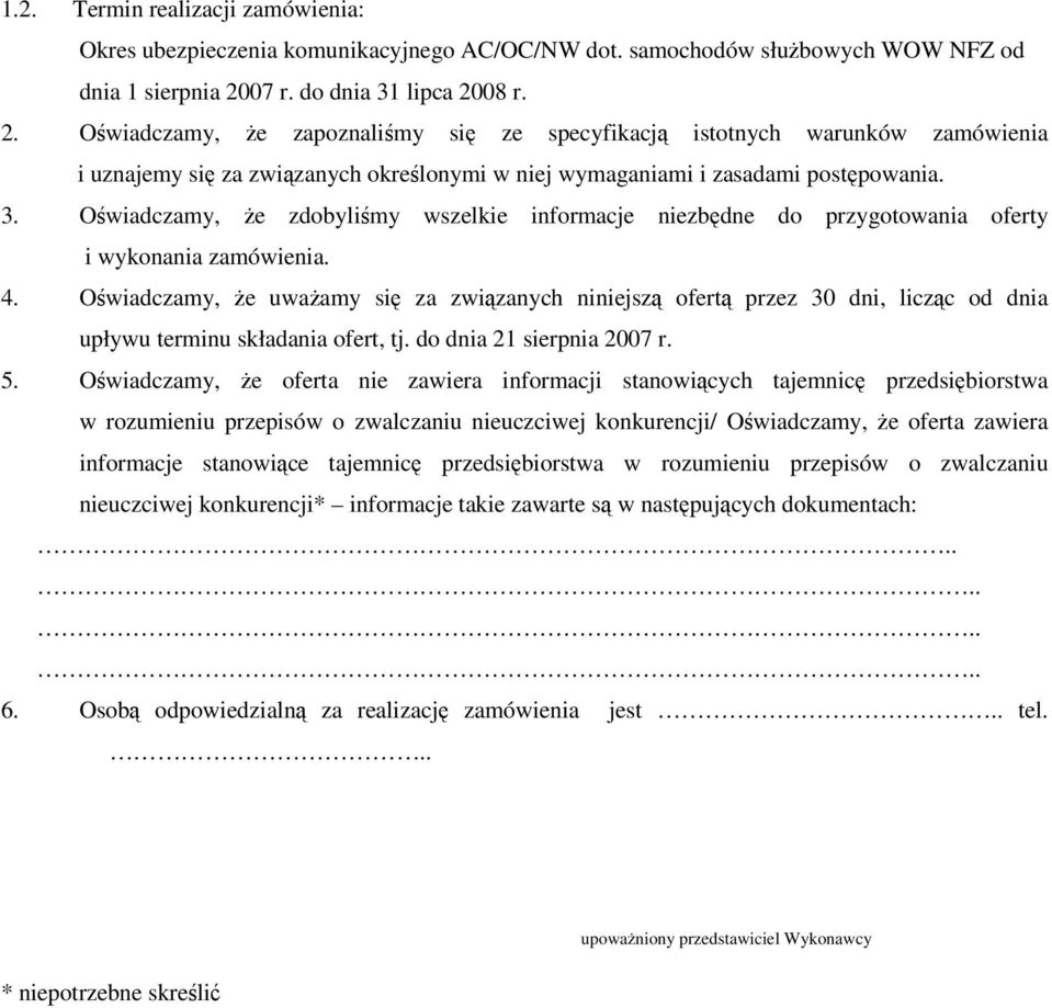 4. Oświadczamy, że uważamy się za związanych niniejszą ofertą przez 30 dni, licząc od dnia upływu terminu składania ofert, tj. do dnia 21 sierpnia 2007 r. 5.
