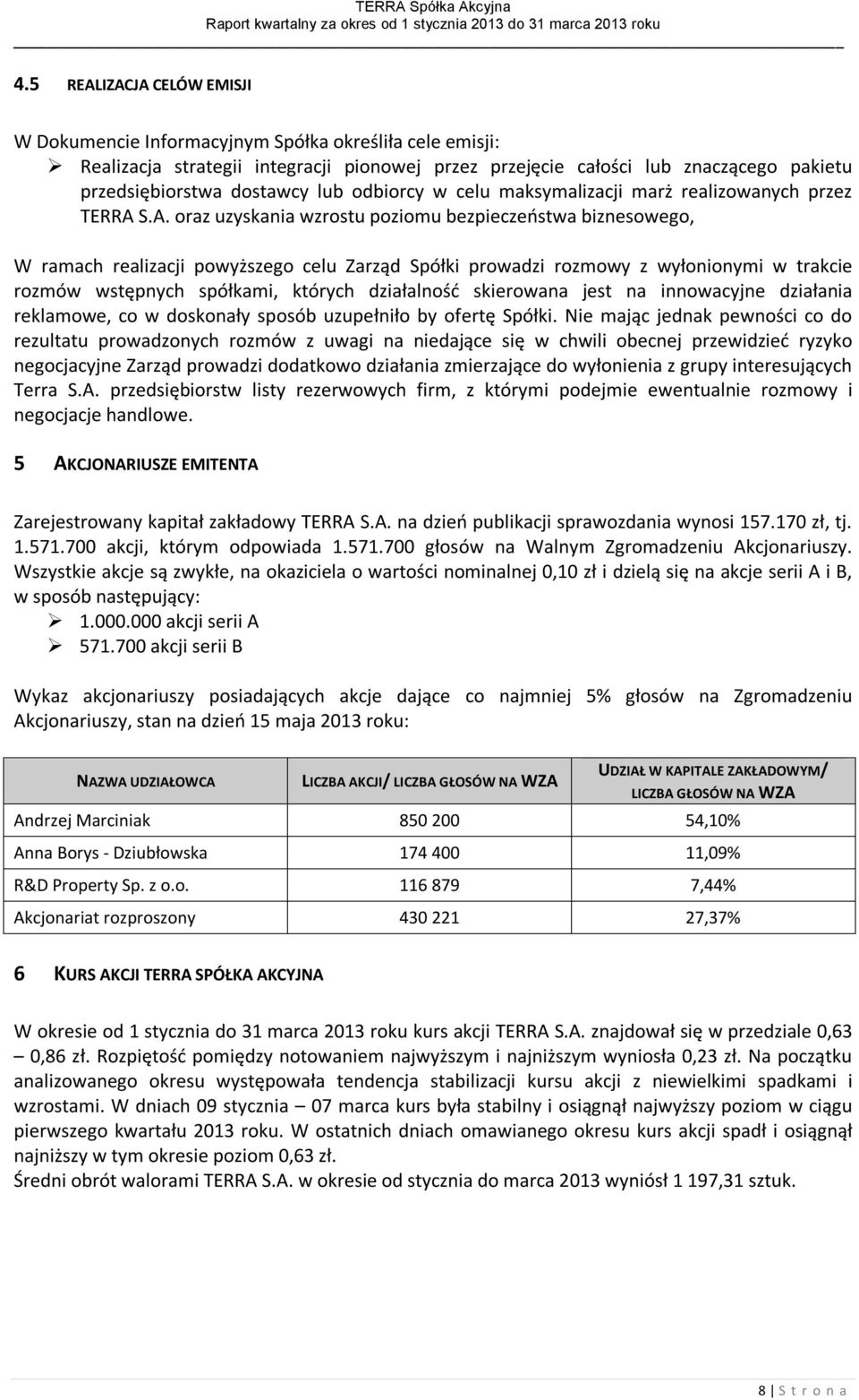 S.A. oraz uzyskania wzrostu poziomu bezpieczeństwa biznesowego, W ramach realizacji powyższego celu Zarząd Spółki prowadzi rozmowy z wyłonionymi w trakcie rozmów wstępnych spółkami, których