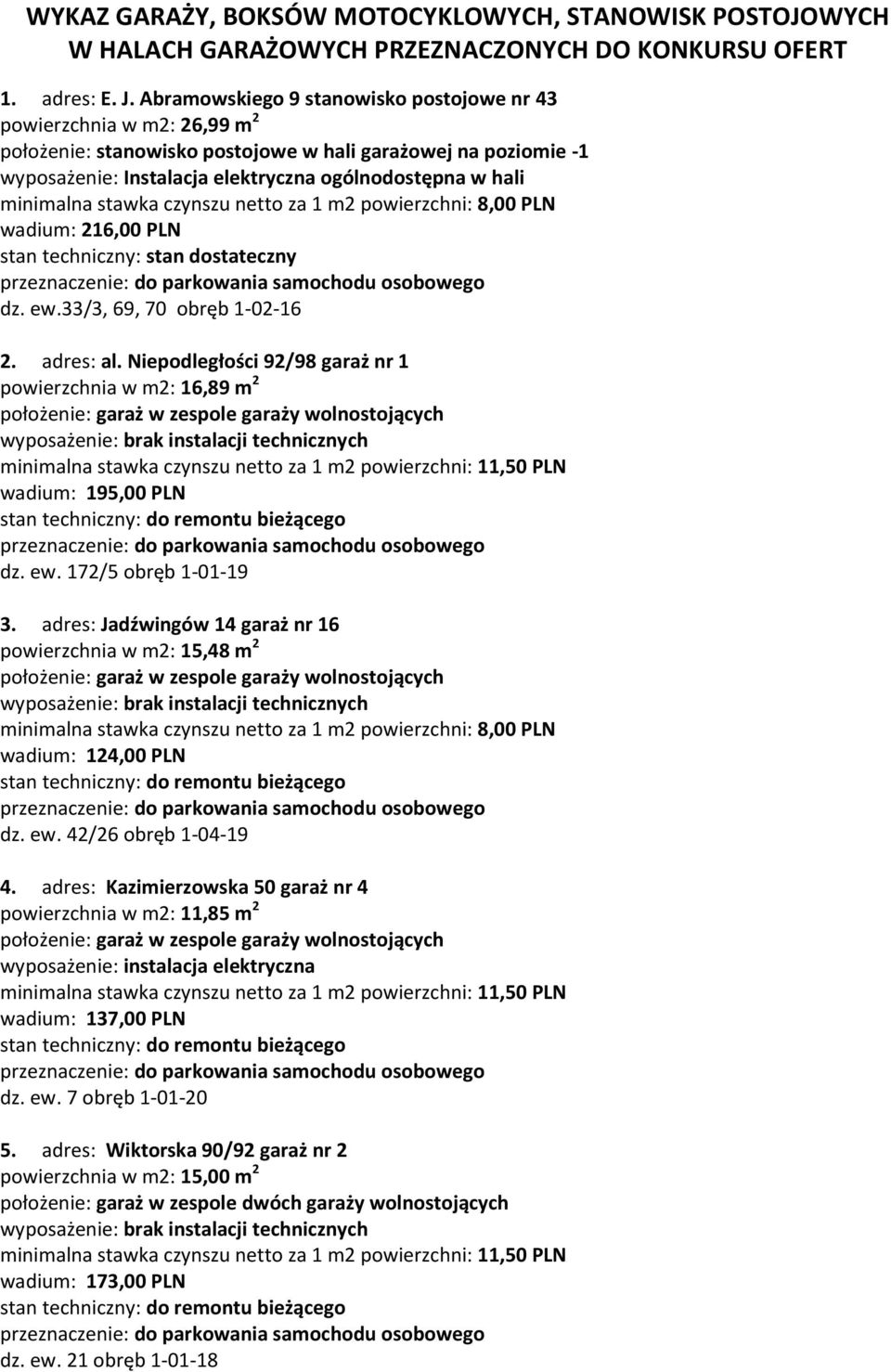 minimalna stawka czynszu netto za 1 m2 powierzchni: 8,00 PLN wadium: 216,00 PLN stan techniczny: stan dostateczny przeznaczenie: do parkowania samochodu osobowego dz. ew.33/3, 69, 70 obręb 1-02-16 2.