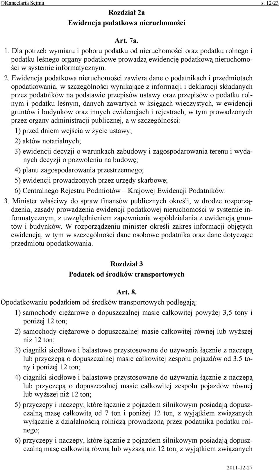 Dla potrzeb wymiaru i poboru podatku od nieruchomości oraz podatku rolnego i podatku leśnego organy podatkowe prowadzą ewidencję podatkową nieruchomości w systemie informatycznym. 2.