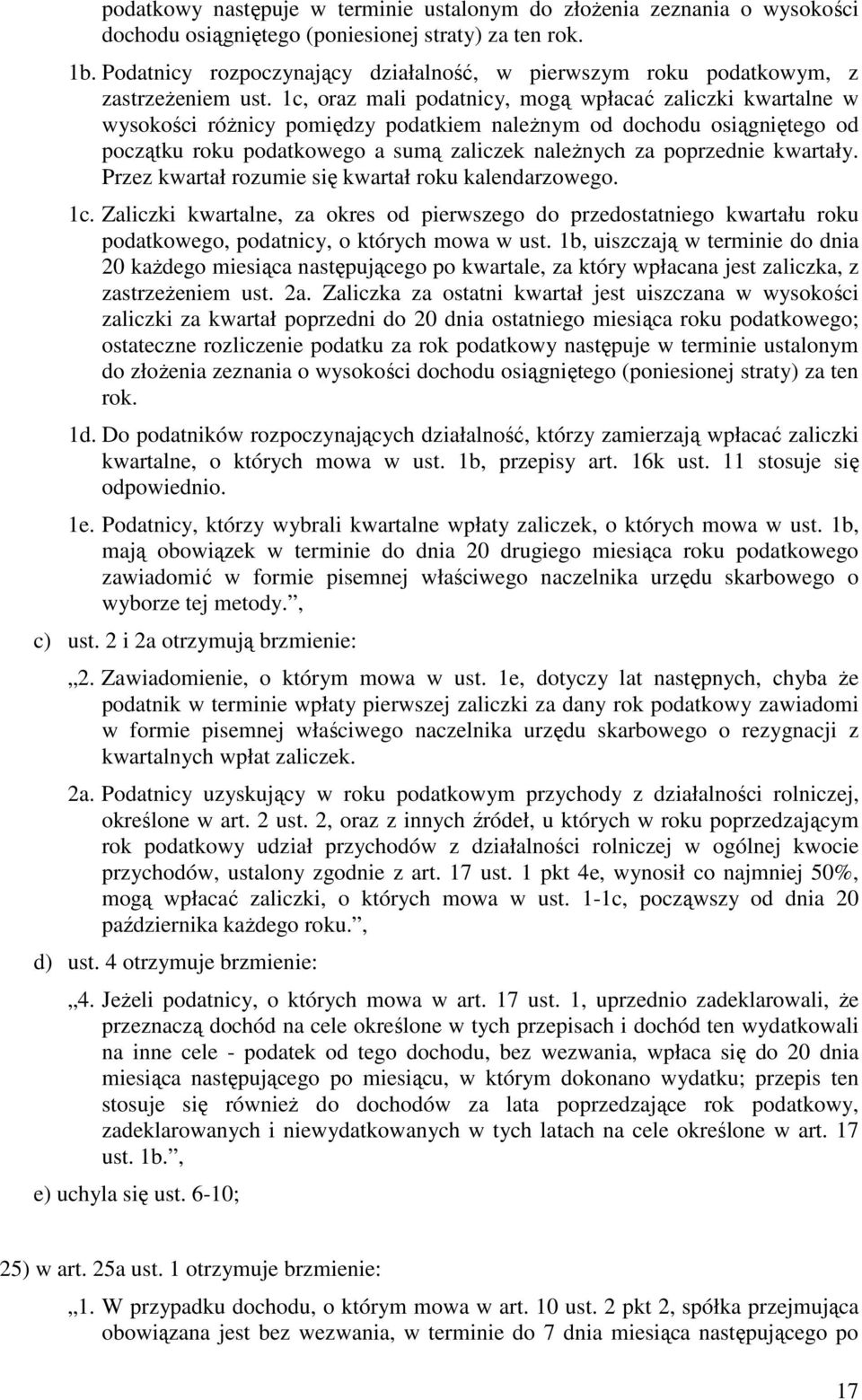 1c, oraz mali podatnicy, mogą wpłacać zaliczki kwartalne w wysokości róŝnicy pomiędzy podatkiem naleŝnym od dochodu osiągniętego od początku roku podatkowego a sumą zaliczek naleŝnych za poprzednie