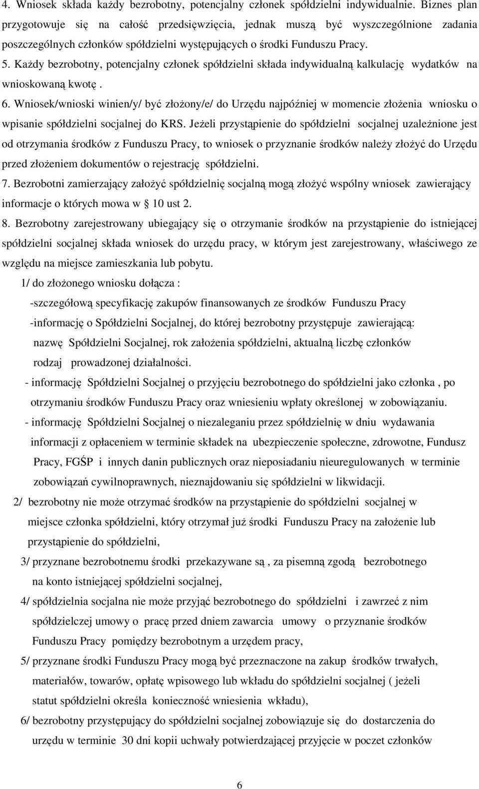 Każdy bezrobotny, potencjalny członek spółdzielni składa indywidualną kalkulację wydatków na wnioskowaną kwotę. 6.