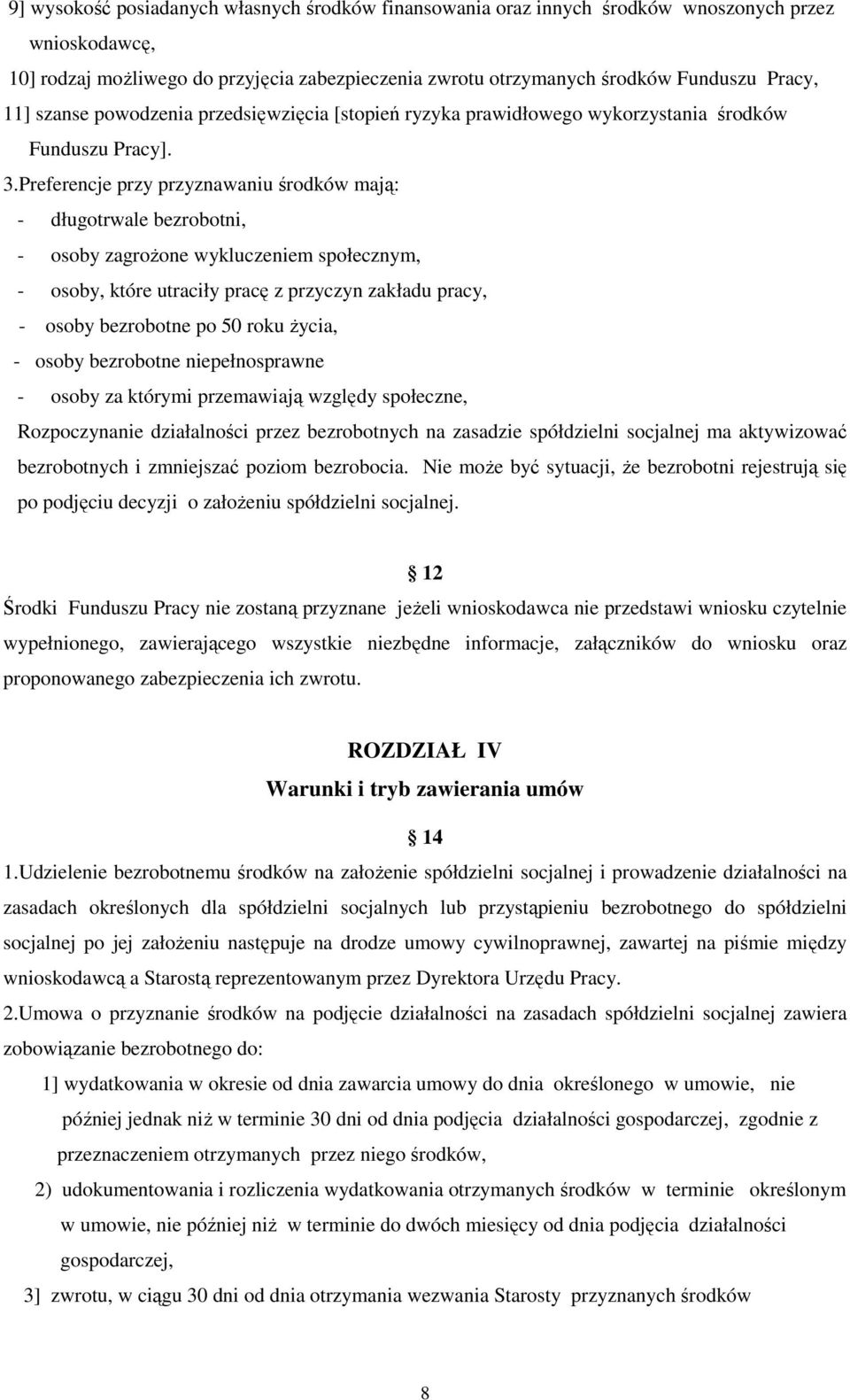 Preferencje przy przyznawaniu środków mają: - długotrwale bezrobotni, - osoby zagrożone wykluczeniem społecznym, - osoby, które utraciły pracę z przyczyn zakładu pracy, - osoby bezrobotne po 50 roku