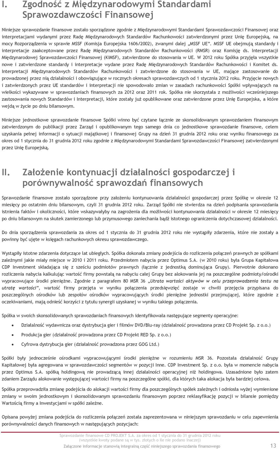 MSSF UE. MSSF UE obejmują standardy i interpretacje zaakceptowane przez Radę Międzynarodowych Standardów Rachunkowości (RMSR) oraz Komisję ds.