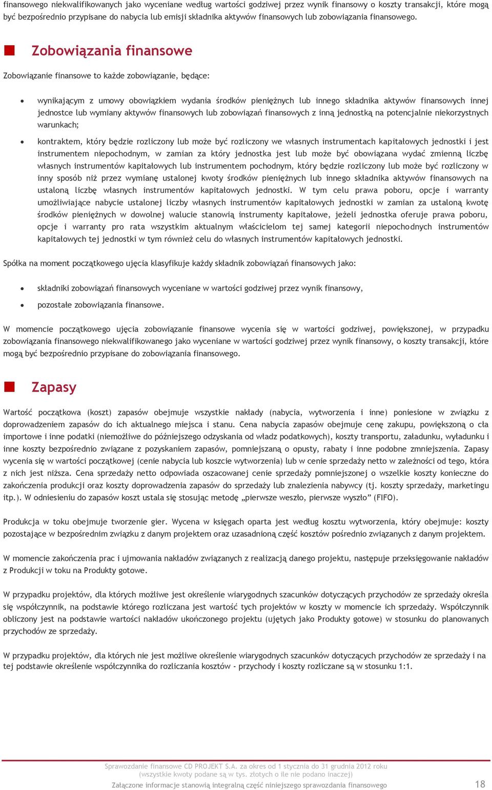 Zobowiązania finansowe Zobowiązanie finansowe to każde zobowiązanie, będące: wynikającym z umowy obowiązkiem wydania środków pieniężnych lub innego składnika aktywów finansowych innej jednostce lub