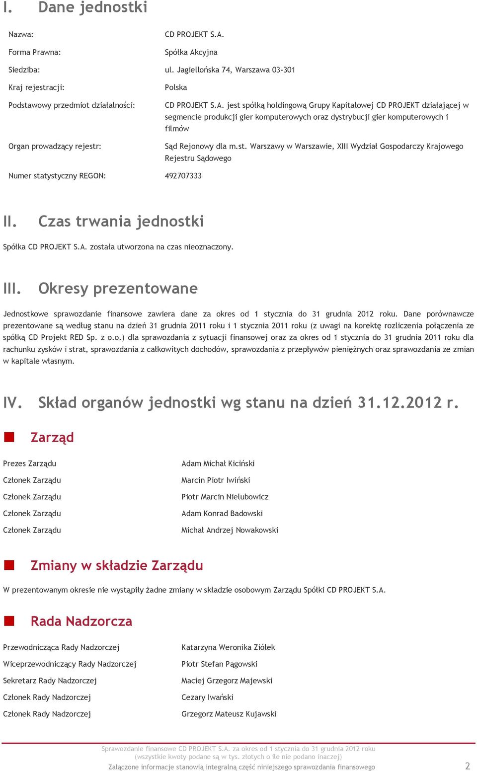 jest spółką holdingową Grupy Kapitałowej CD PROJEKT działającej w segmencie produkcji gier komputerowych oraz dystrybucji gier komputerowych i filmów Sąd Rejonowy dla m.st. Warszawy w Warszawie, XIII Wydział Gospodarczy Krajowego Rejestru Sądowego Numer statystyczny REGON: 492707333 II.