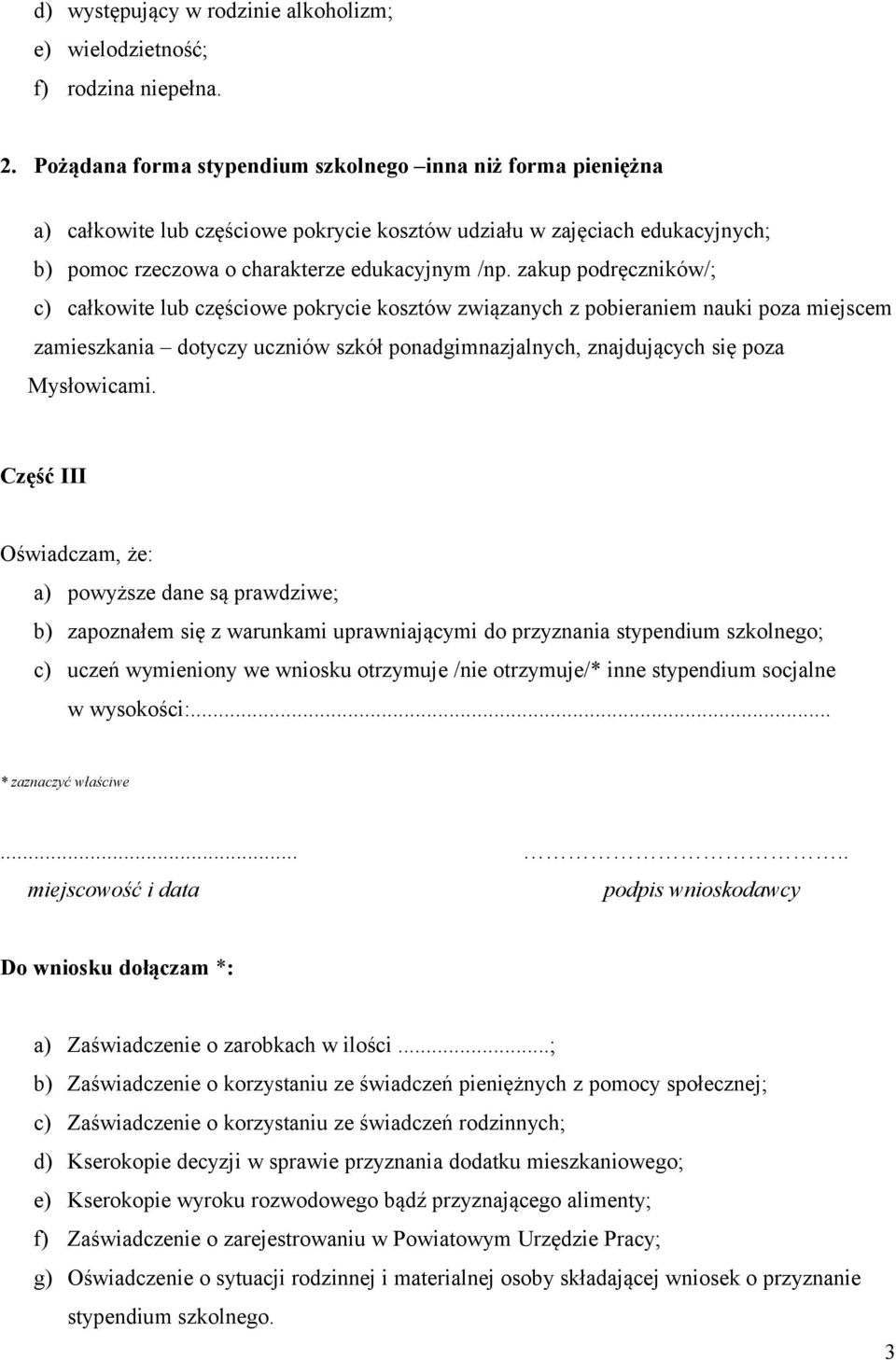 zakup podręczników/; c) całkowite lub częściowe pokrycie kosztów związanych z pobieraniem nauki poza miejscem zamieszkania dotyczy uczniów szkół ponadgimnazjalnych, znajdujących się poza Mysłowicami.