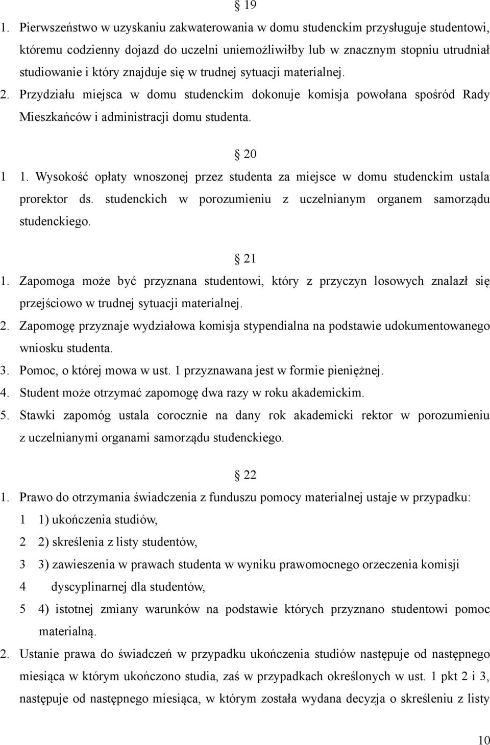 Wysokość opłaty wnoszonej przez studenta za miejsce w domu studenckim ustala prorektor ds. studenckich w porozumieniu z uczelnianym organem samorządu studenckiego. 21 1.