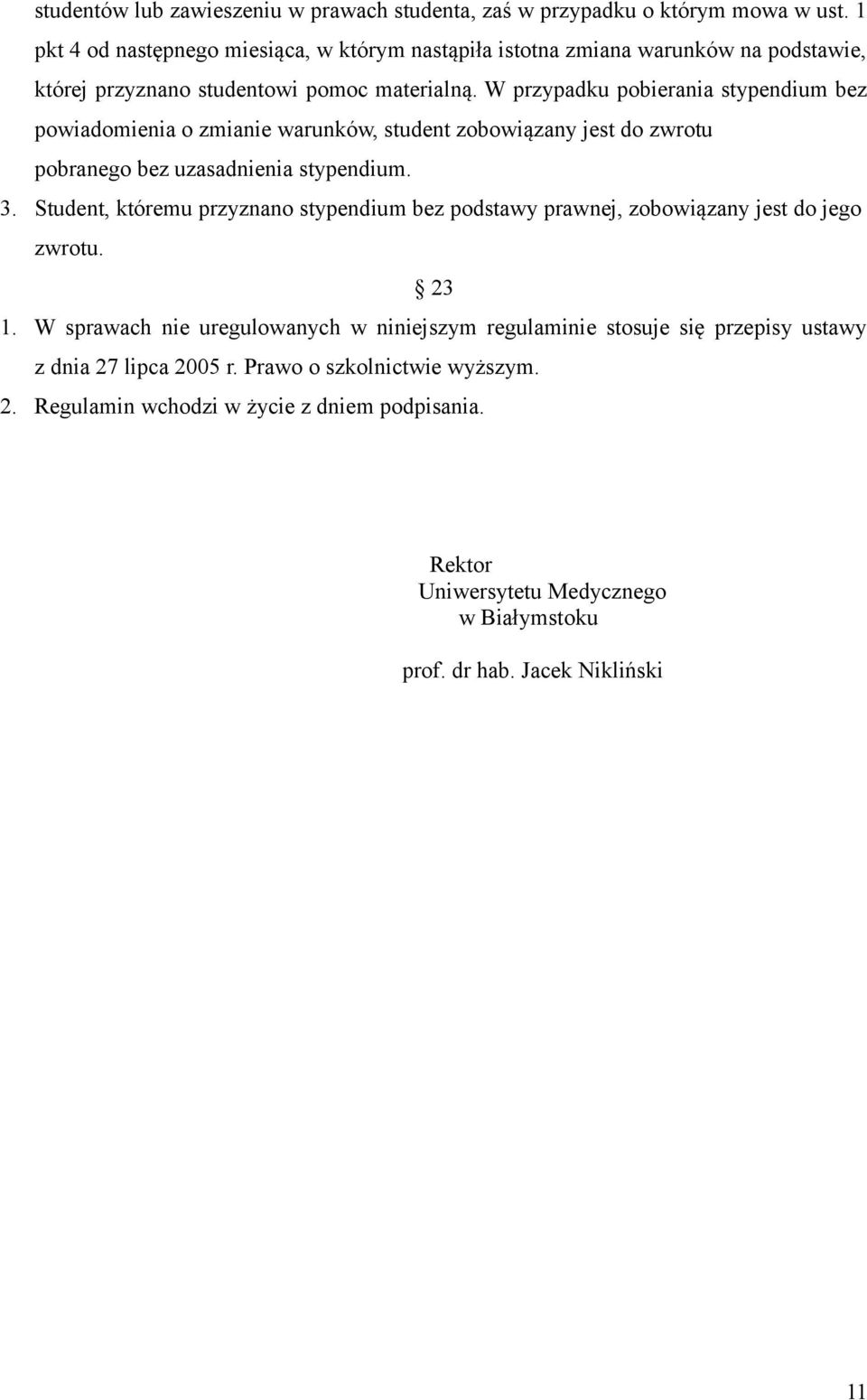 W przypadku pobierania stypendium bez powiadomienia o zmianie warunków, student zobowiązany jest do zwrotu pobranego bez uzasadnienia stypendium. 3.