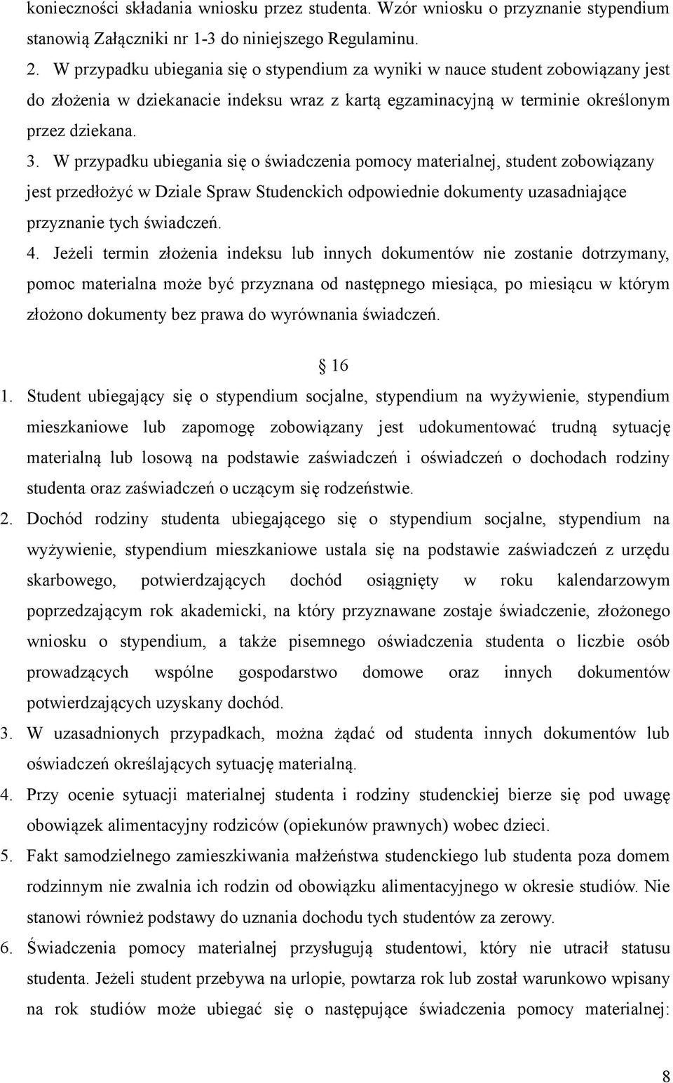 W przypadku ubiegania się o świadczenia pomocy materialnej, student zobowiązany jest przedłożyć w Dziale Spraw Studenckich odpowiednie dokumenty uzasadniające przyznanie tych świadczeń. 4.