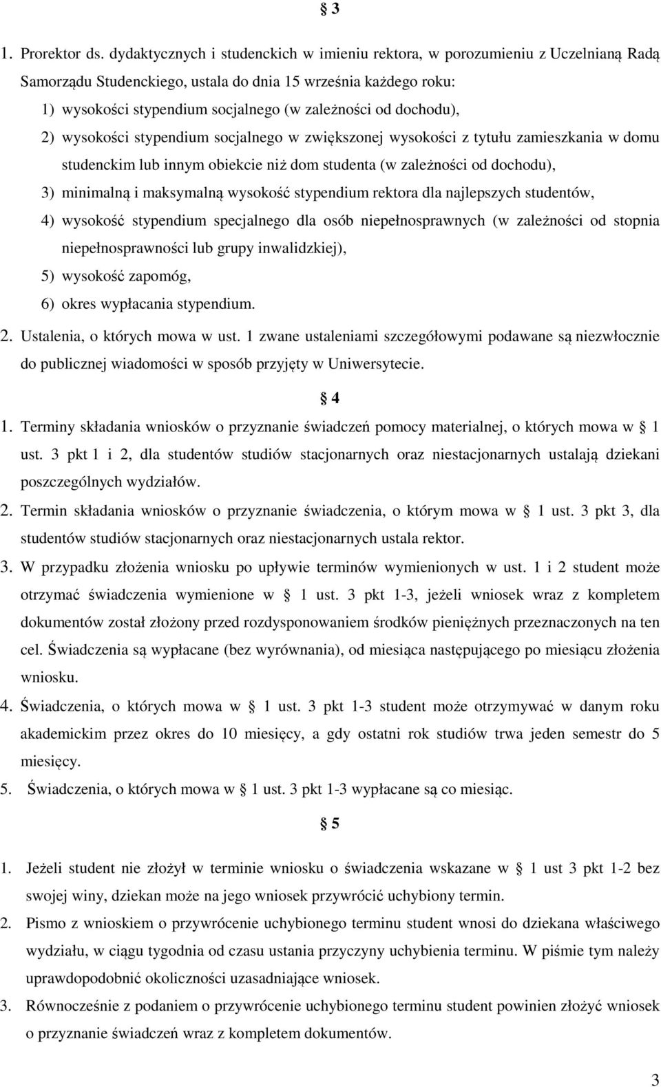 dochodu), 2) wysokości stypendium socjalnego w zwiększonej wysokości z tytułu zamieszkania w domu studenckim lub innym obiekcie niż dom studenta (w zależności od dochodu), 3) minimalną i maksymalną