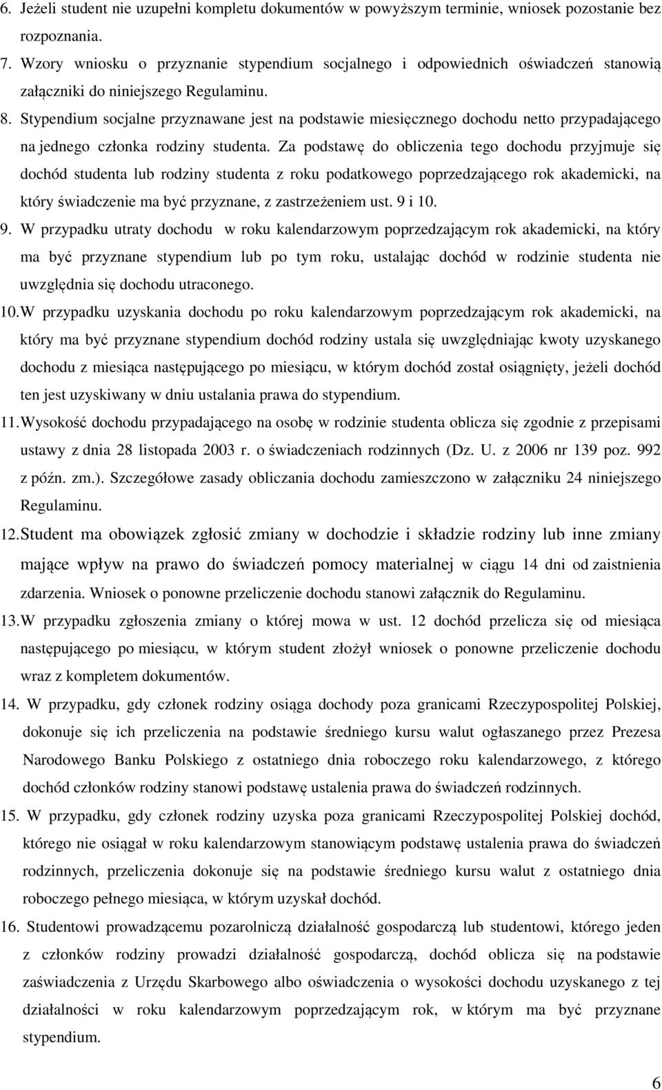 Stypendium socjalne przyznawane jest na podstawie miesięcznego dochodu netto przypadającego na jednego członka rodziny studenta.