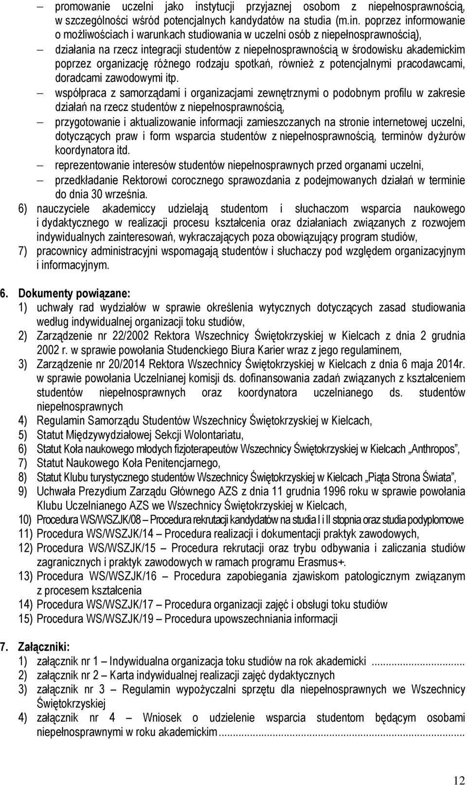 poprzez informowanie o możliwościach i warunkach studiowania w uczelni osób z niepełnosprawnością), działania na rzecz integracji studentów z niepełnosprawnością w środowisku akademickim poprzez