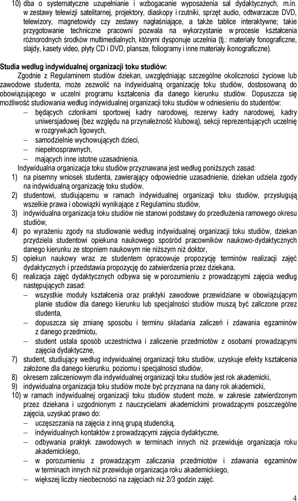 techniczne pracowni pozwala na wykorzystanie w procesie kształcenia różnorodnych środków multimedialnych, którymi dysponuje uczelnia (tj.