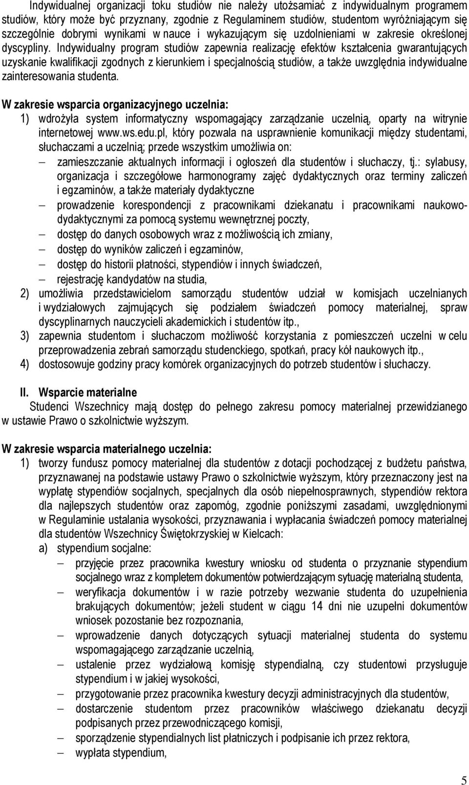 Indywidualny program studiów zapewnia realizację efektów kształcenia gwarantujących uzyskanie kwalifikacji zgodnych z kierunkiem i specjalnością studiów, a także uwzględnia indywidualne