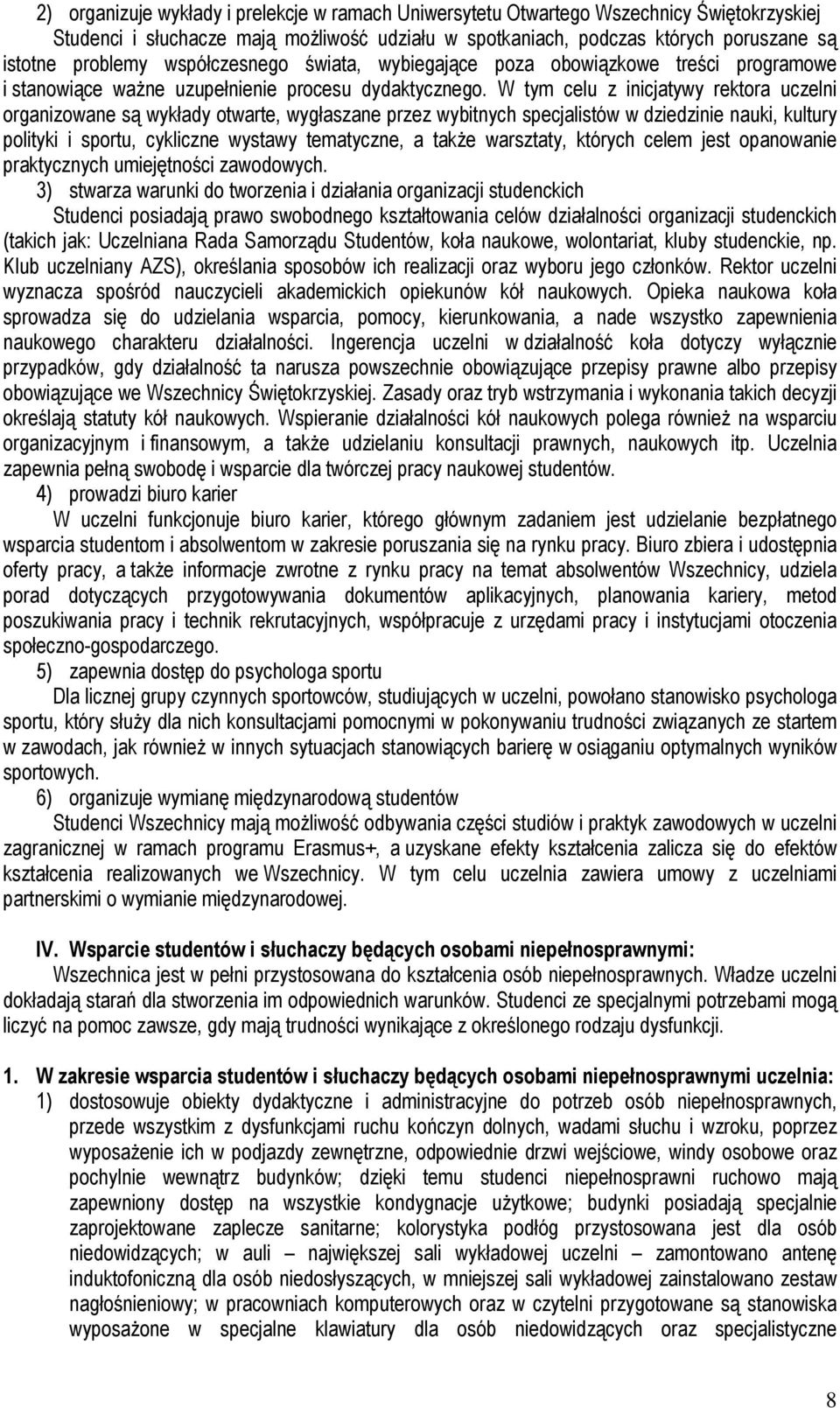 W tym celu z inicjatywy rektora uczelni organizowane są wykłady otwarte, wygłaszane przez wybitnych specjalistów w dziedzinie nauki, kultury polityki i sportu, cykliczne wystawy tematyczne, a także