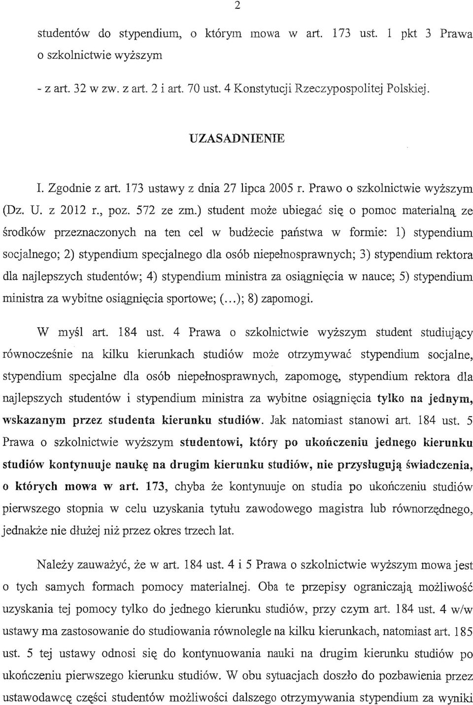 ) student może ubiegać się o pomoc materialną ze środków przeznaczonych na ten cel w budżecie państwa w formie: l) stypendium socjalnego; 2) stypendium specjalnego dla osób niepełnosprawnych; 3)